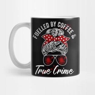 Fuelled By Coffee And True Crime Lover Mug